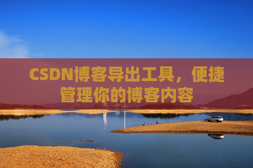 CSDN博客导出工具，便捷管理你的博客内容